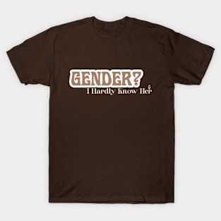 gender? I hardly know her. T-Shirt